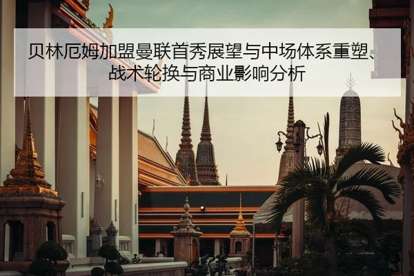 贝林厄姆加盟曼联首秀展望与中场体系重塑、战术轮换与商业影响分析